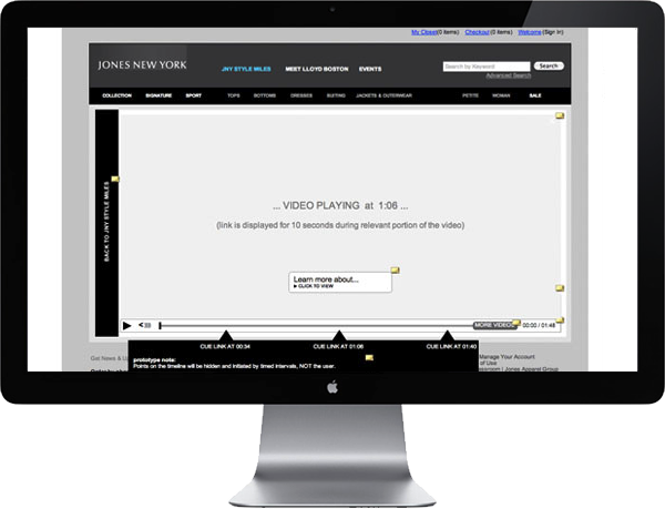 <b>ROLE:</b> UX Architect<br /><b>OBJECTIVE:</b> I created a prototype to mimic RIA for apparel retailer Jones New York's monthly feature videos, we used Flash and XML+CSS cue points to allow the viewer to get detailed product information on apparel content throughout the video segments. Using a remote XML file also allows for instant edits or updates as inventory dictates.